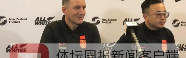 扬科维奇：国足带着雄心壮志而来 95%会以我为主